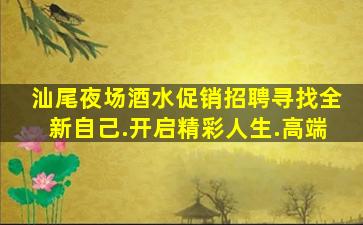 汕尾夜场酒水促销招聘寻找全新自己.开启精彩人生.高端